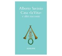 Savinio Alberto – Casa «La vita» e altri racconti