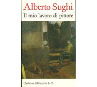 Libri Alberto Sughi. Il Mio Lavoro Di Pittore. Testi Scelti