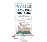 Libri Alberto Trevellin - La Via Della Montagna. Perche Gli Uomini Amano Andare
