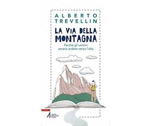 Libri Alberto Trevellin - La Via Della Montagna. Perche Gli Uomini Amano Andare