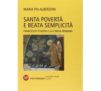 Libri Alberzoni Maria Pia - Santa Poverta E Beata Semplicita. Francesco D'assisi