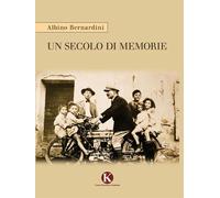 Libri Albino Bernardini - Un secolo di memorie - 2011 (Kalendae)