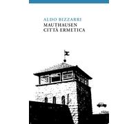 Libri Aldo Bizzarri - Mauthausen Citta Ermetica