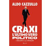 Libri Aldo Cazzullo - Craxi. L'ultimo Vero Politico. I Racconti E Le Immagini