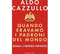 Libri Aldo Cazzullo - Quando Eravamo I Padroni Del Mondo. Roma: L'impero Infinit