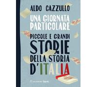 Libri Aldo Cazzullo - Una Giornata Particolare. Piccole E Grandi Storie Della St