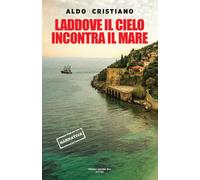 Libri Aldo Cristiano - Laddove Il Cielo Incontra Il Mare