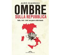 Libri Aldo Giannuli - Ombre Sulla Repubblica. Italia, 1945-1948: Una Guerra Civi