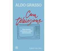 Libri Aldo Grasso - Cara Televisione. Una Storia D'amore E Altri Sentimenti