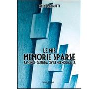 Libri Aldo Mansutti - Memorie Sparse. Fascismo, Guerra Civile, Democrazia