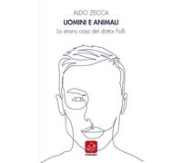 Libri Aldo Zecca - Uomini E Animali. Lo Strano Caso Del Dott. Folli