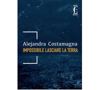 Libri Alejandra Costamagna - Impossibile Lasciare La Terra