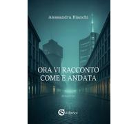Libri Alessandra Bianchi - Ora Vi Racconto Come E Andata