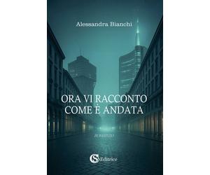 Libri Alessandra Bianchi - Ora Vi Racconto Come E Andata