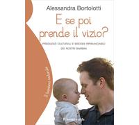 Libri Alessandra Bortolotti - E Se Poi Prende Il Vizio? Pregiudizi Culturali E B