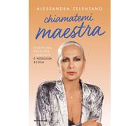Libri Alessandra Celentano - Chiamatemi Maestra. Disciplina, Passione, Curiosita