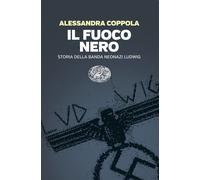 Libri Alessandra Coppola - Il Fuoco Nero. Storia Della Banda Neonazi Ludwig
