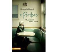 Libri Alessandra Limetti - A perdere. Un gioco senza amore - 2023