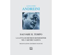 Libri Alessandro Andreini - Salvare Il Tempo. La Lotta Di Dietrich Bonhoeffer Ne