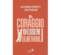 Libri Alessandro Antonietti / Spaggiari Sara - Il Coraggio Di Essere Vulnerabili