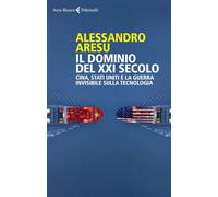 Libri Alessandro Aresu - Il Dominio Del XXI Secolo. Cina, Stati Uniti E La Guerr