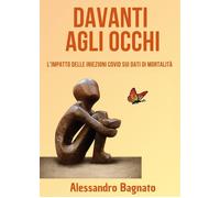 Libri Alessandro Bagnato - Davanti Agli Occhi. L'impatto Delle Iniezioni Covid S