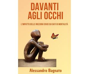 Libri Alessandro Bagnato - Davanti Agli Occhi. L'impatto Delle Iniezioni Covid S