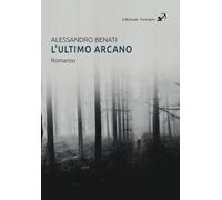 Libri Alessandro Benati - L'ultimo arcano - 2023