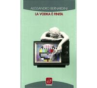Libri Alessandro Bernardini - La Vodka E Finita
