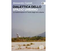 Dialettica Dello Spazio Urbano. Le Trasformazioni Di Trento Dagli Anni Ottanta