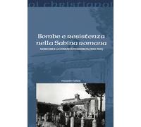 Libri Alessandro Ciciliani - Bombe E Resistenza Nella Sabina Romana. Moricone E