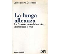 Libri Alessandro Colombo - La Lunga Alleanza. La NATO Tra Consolidamento, Suprem