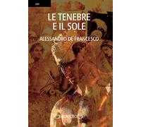 Libri Alessandro De Francesco - Le tenebre e il sole - 2016