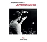 Libri Alessandro Duranti - Il Melomane Domestico. Maria Callas E Altri Scritti S