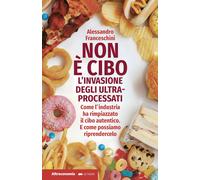 Libri Alessandro Franceschini - Non E Cibo. L'invasione Degli Ultra-Processati.