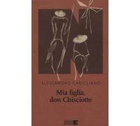 Libri Alessandro Garigliano - Mia Figlia, Don Chisciotte