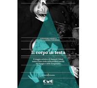 Libri Alessandro Garzella - Il Corpo In Testa. Il Viaggio Artistico Di Animali C