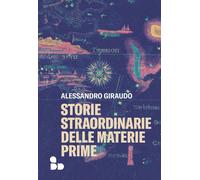 Libri Alessandro Giraudo - Storie Straordinarie Delle Materie Prime