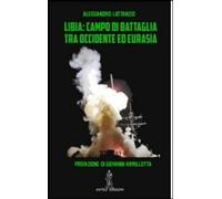 Libri Alessandro Lattanzio - Libia. Campo Di Battaglia Tra Occidente E Eurasia
