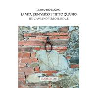 Libri Alessandro Lazzari - La Vita, L'universo E Tutto Quanto. Un Cammino Verso