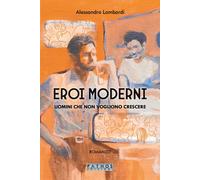 Libri Alessandro Lombardi - Eroi Moderni. Uomini Che Non Vogliono Crescere