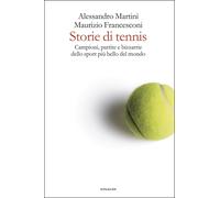 Storie di tennis. Campioni, partite e bizzarrie dello sport più bello del mondo
