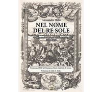 Libri Alessandro Mella - Nel Nome Del Re Sole. Cenni Storici Su Crimini, Danni E