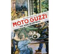 Libri Alessandro Pasi - Moto Guzzi. 100 anni di un mito - 2021