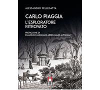 Libri Alessandro Pellegatta - Carlo Piaggia. L'esploratore Ritrovato