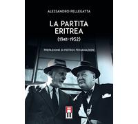 Libri Alessandro Pellegatta - La Partita Eritrea (1941-1952)
