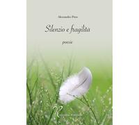 Libri Alessandro Piras - Silenzio E Fragilita