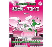Libri Alessandro Poggi - Roma Vs Tokyo. Ricette, Storie E Consigli Di Viaggio