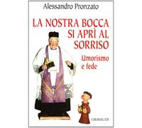 La nostra bocca si aprì al sorriso. Umorismo e fede - Pronzato Alessandro