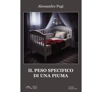 Libri Alessandro Pugi - Il Peso Specifico Di Una Piuma